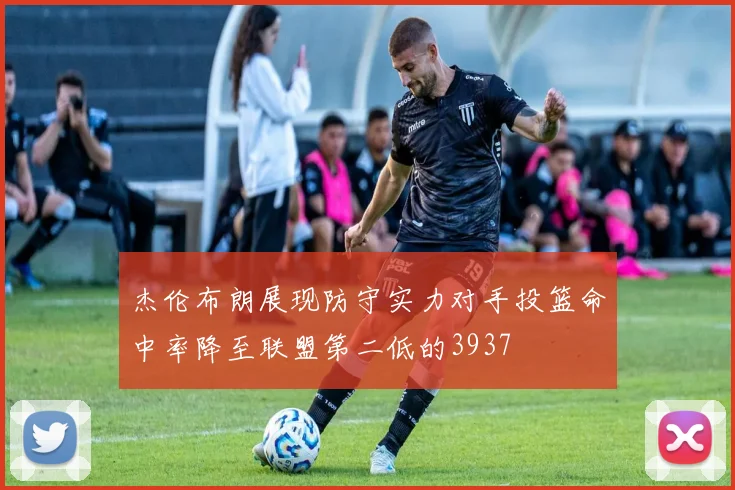 杰伦布朗展现防守实力对手投篮命中率降至联盟第二低的3937